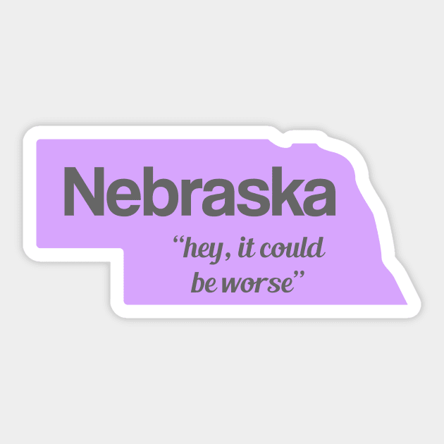 Nebraska... "hey, it could be worse" Sticker by AreTherePants